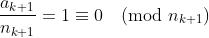 \frac{a_{k+1}}{n_{k+1}} = 1 \equiv 0 \pmod{n_{k+1}} \frac{a_{k+1}}{n_{k+1}} = 1 \equiv 0 \pmod{n_{k+1}}